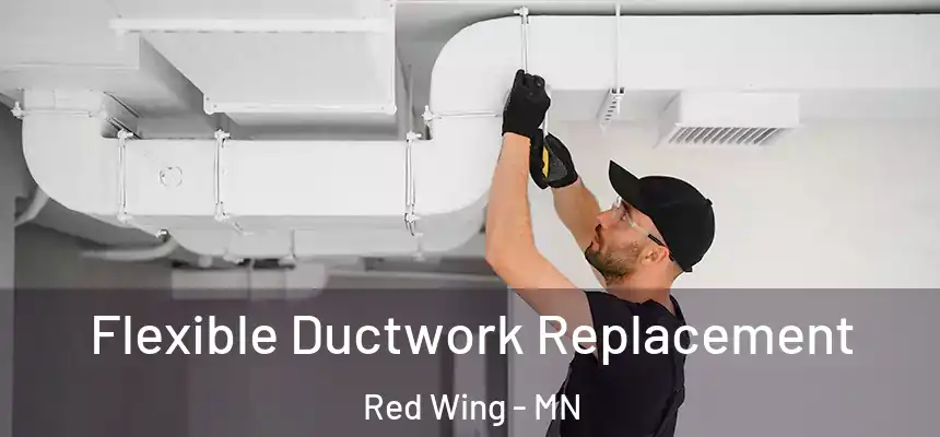  Flexible Ductwork Replacement Red Wing - MN